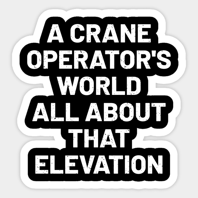 A crane operator's world all about that elevation Sticker by trendynoize